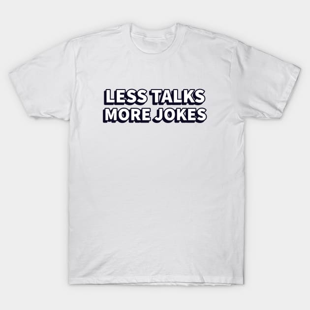 Less Talks More Jokes T-Shirt by MIRO-07